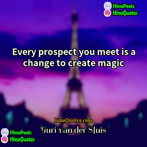 Yuri van der Sluis Quotes | Every prospect you meet is a change