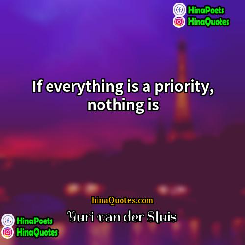 Yuri van der Sluis Quotes | If everything is a priority, nothing is.
