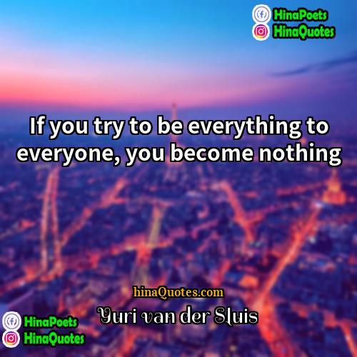 Yuri van der Sluis Quotes | If you try to be everything to