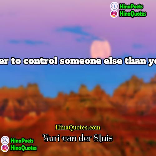 Yuri van der Sluis Quotes | It's easier to control someone else than yourself." 
  