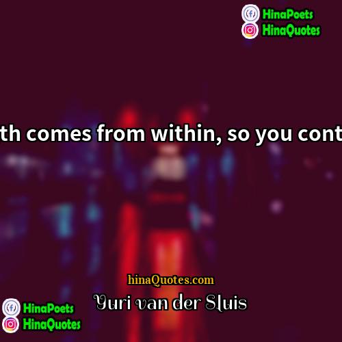 Yuri van der Sluis Quotes | Strength comes from within, so you control it.'' 
  