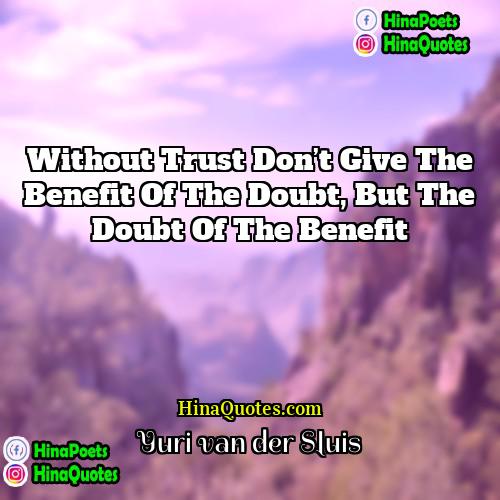Yuri van der Sluis Quotes | Without trust don’t give the benefit of