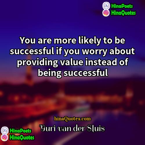 Yuri van der Sluis Quotes | You are more likely to be successful if