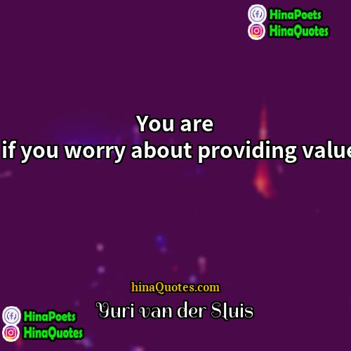 Yuri van der Sluis Quotes | You are more likely to be successful if you worry about providing value instead of being successful.
  