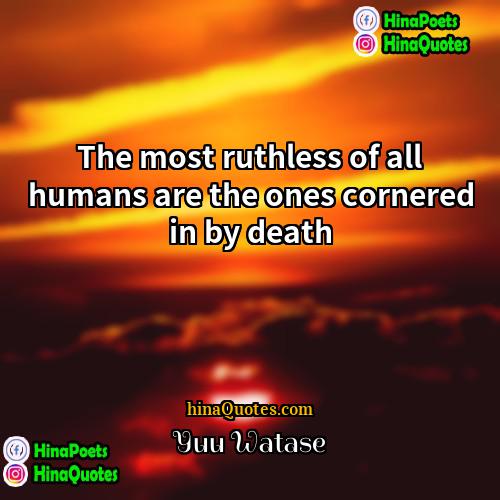 Yuu Watase Quotes | The most ruthless of all humans are