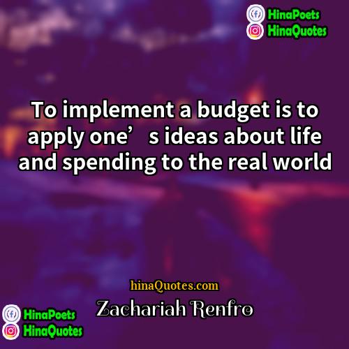 Zachariah Renfro Quotes | To implement a budget is to apply