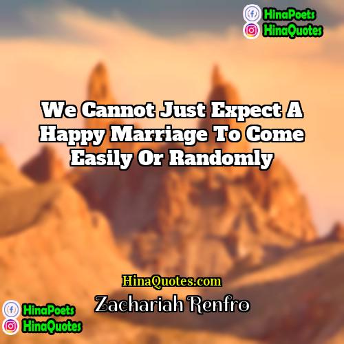 Zachariah Renfro Quotes | We cannot just expect a happy marriage