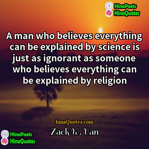 Zack W Van Quotes | A man who believes everything can be