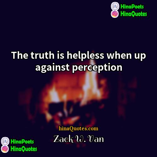 Zack W Van Quotes | The truth is helpless when up against
