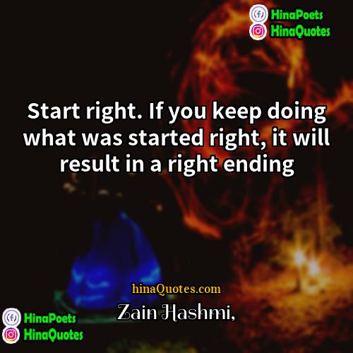 Zain Hashmi Quotes | Start right. If you keep doing what