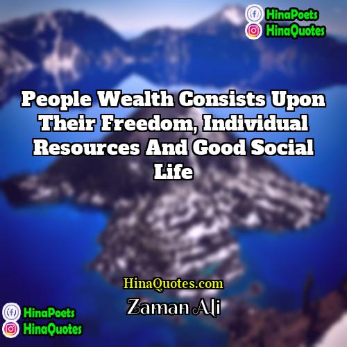 Zaman Ali Quotes | People wealth consists upon their freedom, individual