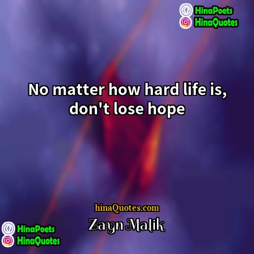 Zayn Malik Quotes | No matter how hard life is, don't