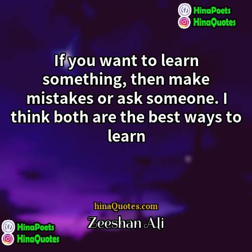 Zeeshan Ali Quotes | If you want to learn something, then