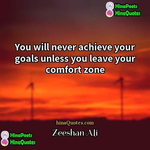 Zeeshan Ali Quotes | You will never achieve your goals unless