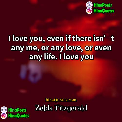 Zelda Fitzgerald Quotes | I love you, even if there isn’t