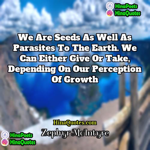 Zephyr McIntyre Quotes | We are seeds as well as parasites