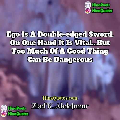 Ziad K Abdelnour Quotes | Ego is a double-edged sword. On one