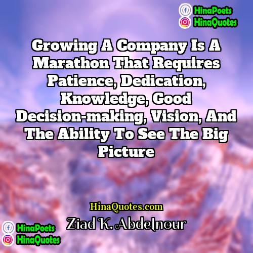 Ziad K Abdelnour Quotes | Growing a company is a marathon that