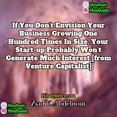 Ziad K Abdelnour Quotes | If you don’t envision your business growing