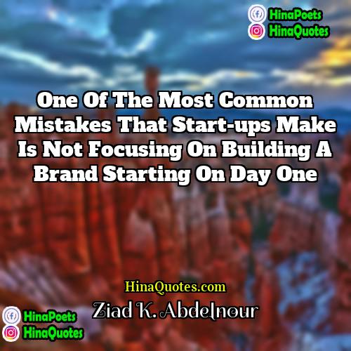 Ziad K Abdelnour Quotes | One of the most common mistakes that