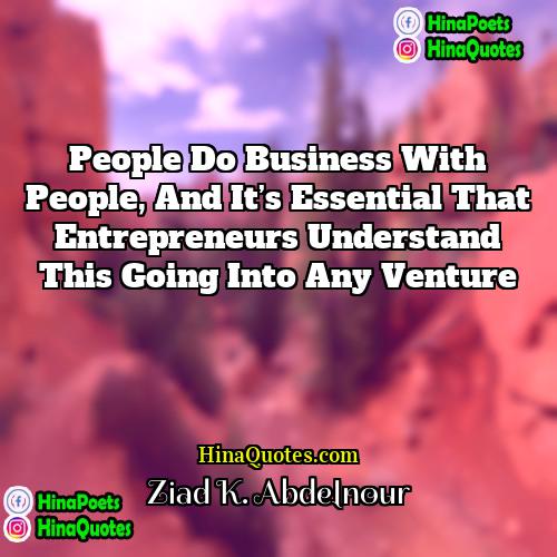 Ziad K Abdelnour Quotes | People do business with people, and it’s