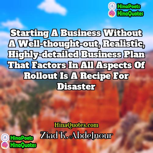 Ziad K Abdelnour Quotes | Starting a business without a well-thought-out, realistic,