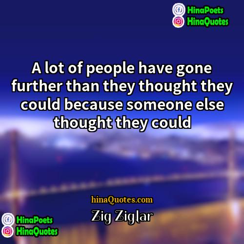 Zig Ziglar Quotes | A lot of people have gone further