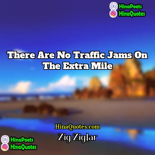 Zig Ziglar Quotes | There are no traffic jams on the