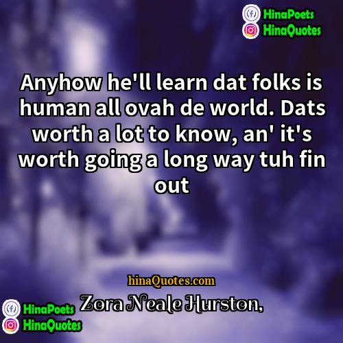 Zora Neale Hurston Quotes | Anyhow he'll learn dat folks is human