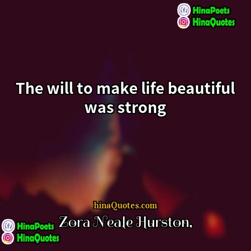 Zora Neale Hurston Quotes | The will to make life beautiful was